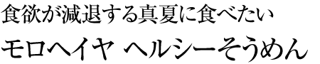 食欲が減退する真夏に食べたい モロヘイヤ ヘルシーそうめん